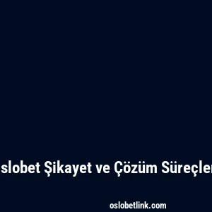 Oslobet Şikayet ve Çözüm Süreçleri